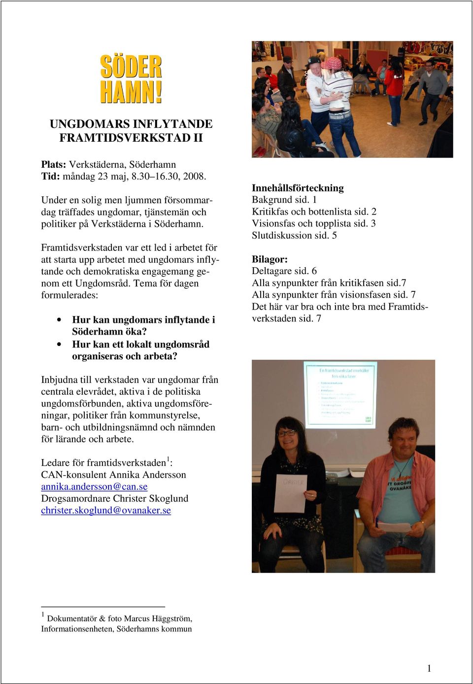 Framtidsverkstaden var ett led i arbetet för att starta upp arbetet med ungdomars inflytande och demokratiska engagemang genom ett Ungdomsråd.
