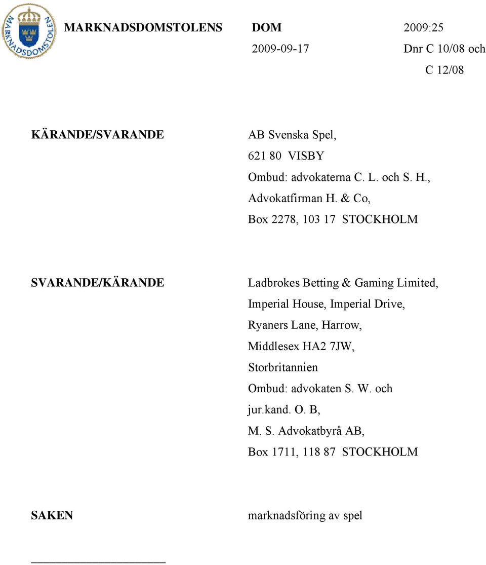 & Co, Box 2278, 103 17 STOCKHOLM SVARANDE/KÄRANDE Ladbrokes Betting & Gaming Limited, Imperial House, Imperial Drive,