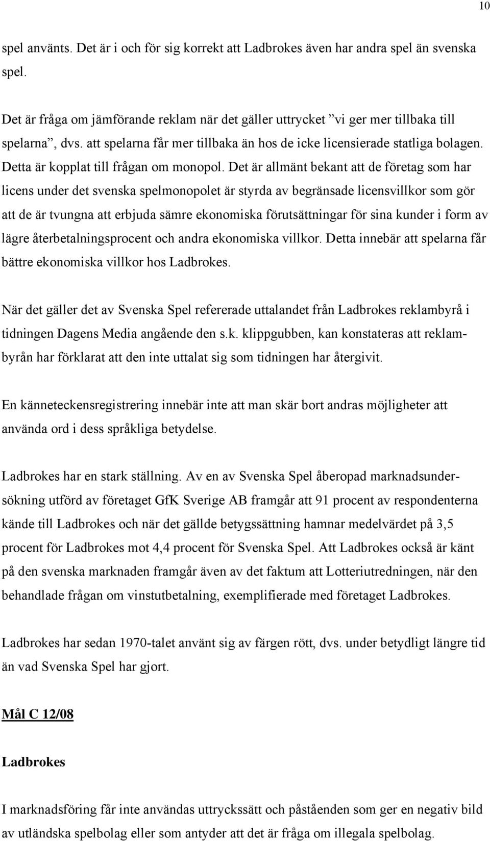 Det är allmänt bekant att de företag som har licens under det svenska spelmonopolet är styrda av begränsade licensvillkor som gör att de är tvungna att erbjuda sämre ekonomiska förutsättningar för