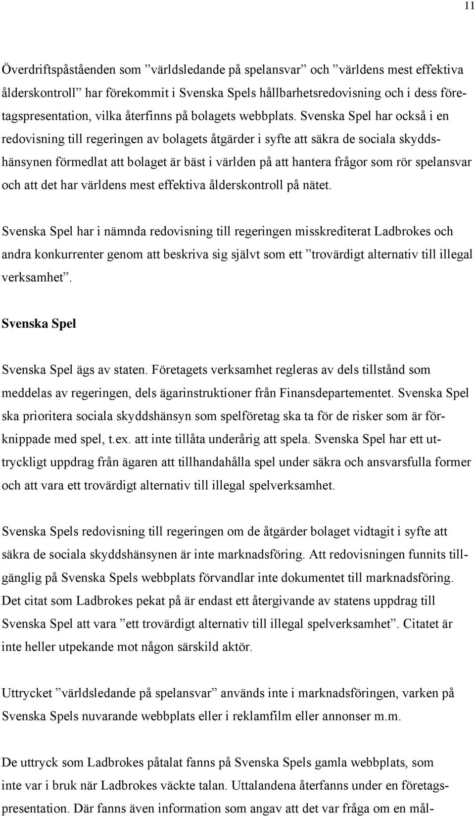 Svenska Spel har också i en redovisning till regeringen av bolagets åtgärder i syfte att säkra de sociala skyddshänsynen förmedlat att bolaget är bäst i världen på att hantera frågor som rör