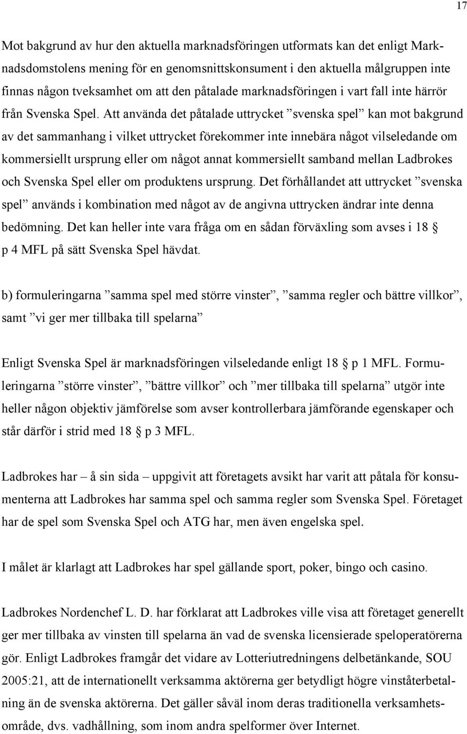 Att använda det påtalade uttrycket svenska spel kan mot bakgrund av det sammanhang i vilket uttrycket förekommer inte innebära något vilseledande om kommersiellt ursprung eller om något annat