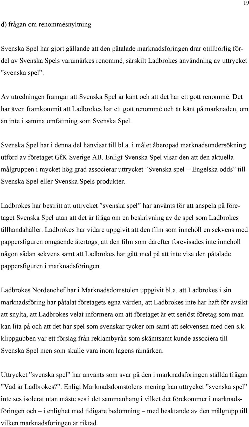 Det har även framkommit att Ladbrokes har ett gott renommé och är känt på marknaden, om än inte i samma omfattning som Svenska Spel. Svenska Spel har i denna del hänvisat till bl.a. i målet åberopad marknadsundersökning utförd av företaget GfK Sverige AB.
