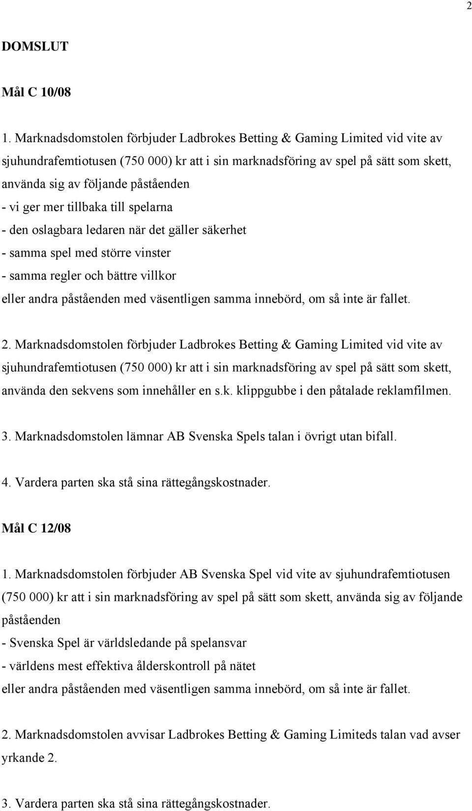 vi ger mer tillbaka till spelarna - den oslagbara ledaren när det gäller säkerhet - samma spel med större vinster - samma regler och bättre villkor eller andra påståenden med väsentligen samma