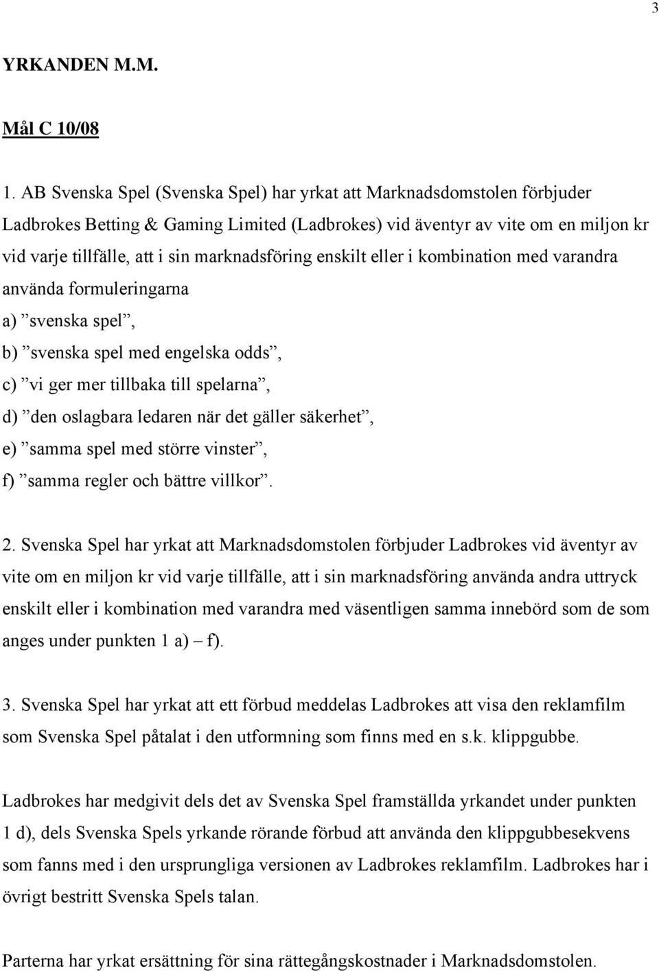 marknadsföring enskilt eller i kombination med varandra använda formuleringarna a) svenska spel, b) svenska spel med engelska odds, c) vi ger mer tillbaka till spelarna, d) den oslagbara ledaren när