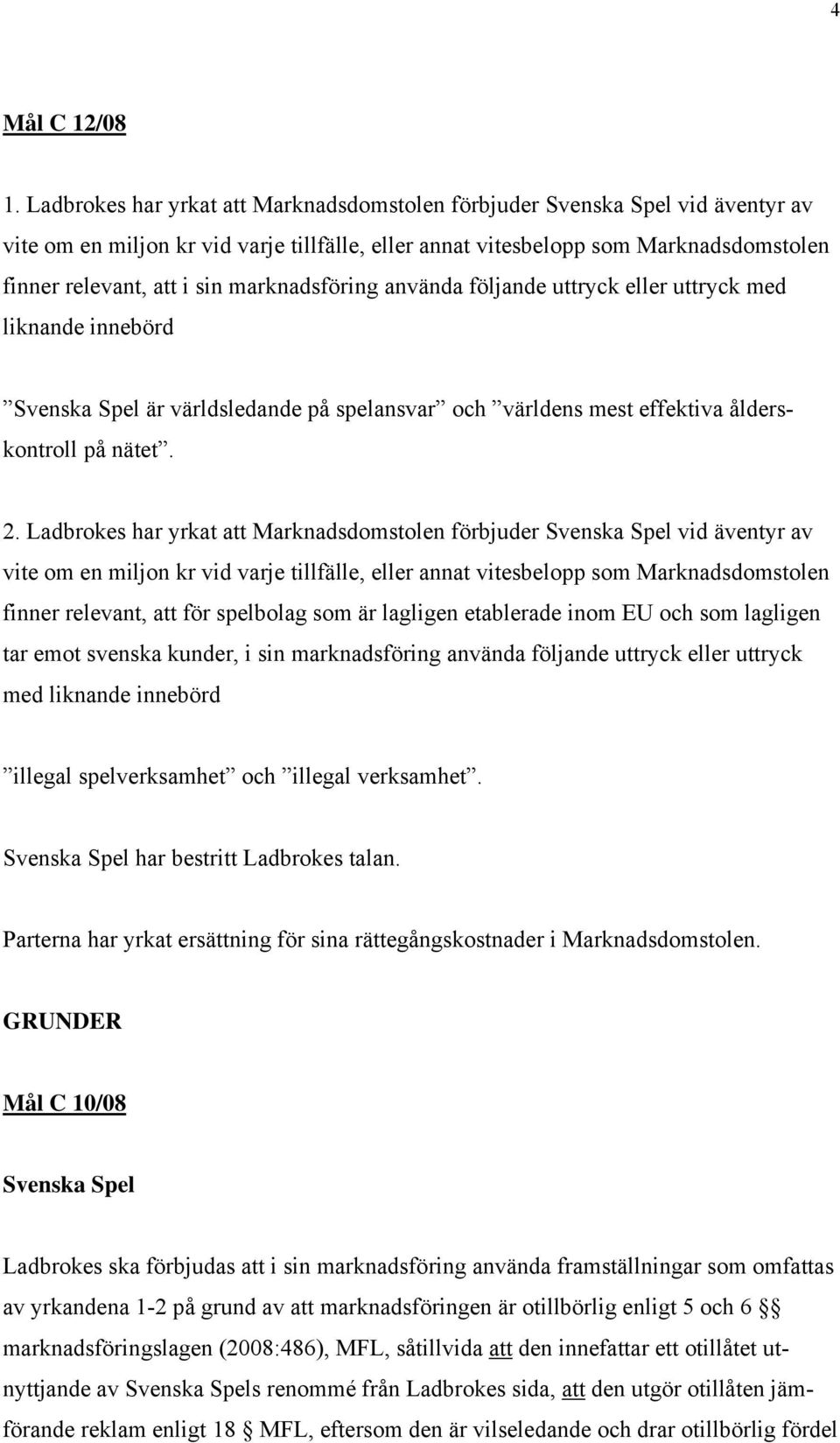 marknadsföring använda följande uttryck eller uttryck med liknande innebörd Svenska Spel är världsledande på spelansvar och världens mest effektiva ålderskontroll på nätet. 2.