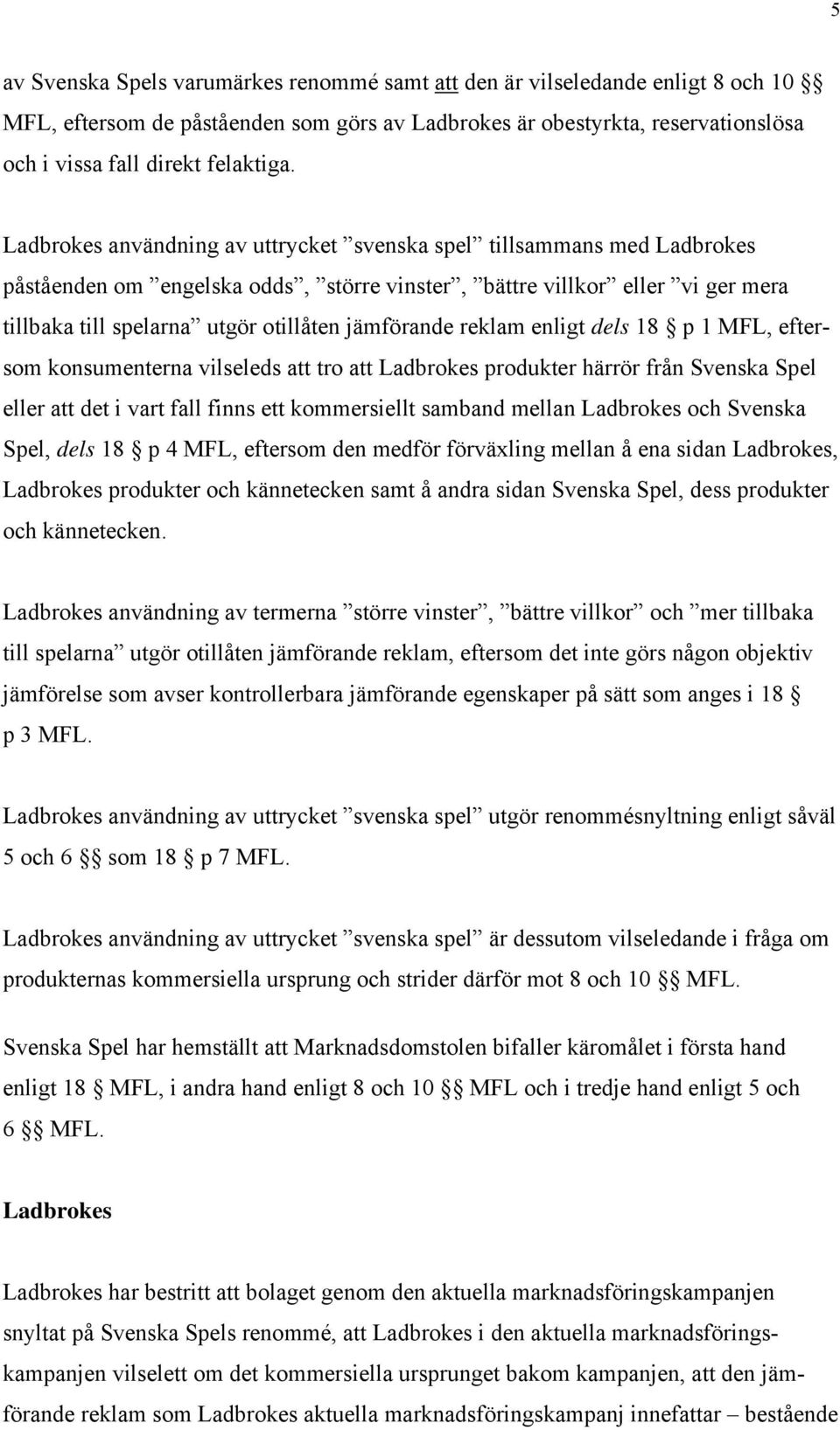 jämförande reklam enligt dels 18 p 1 MFL, eftersom konsumenterna vilseleds att tro att Ladbrokes produkter härrör från Svenska Spel eller att det i vart fall finns ett kommersiellt samband mellan