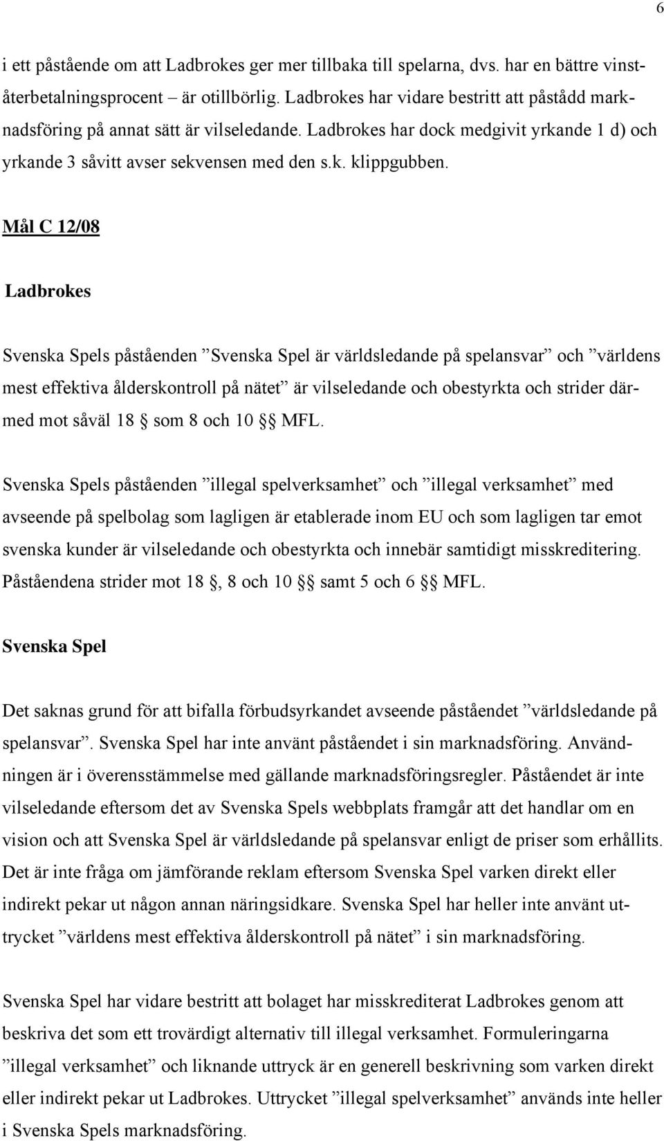 Mål C 12/08 Ladbrokes Svenska Spels påståenden Svenska Spel är världsledande på spelansvar och världens mest effektiva ålderskontroll på nätet är vilseledande och obestyrkta och strider därmed mot