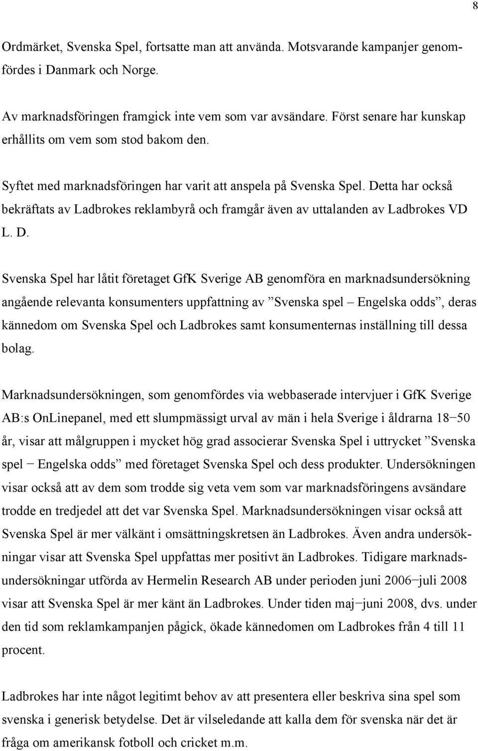 Detta har också bekräftats av Ladbrokes reklambyrå och framgår även av uttalanden av Ladbrokes VD L. D.