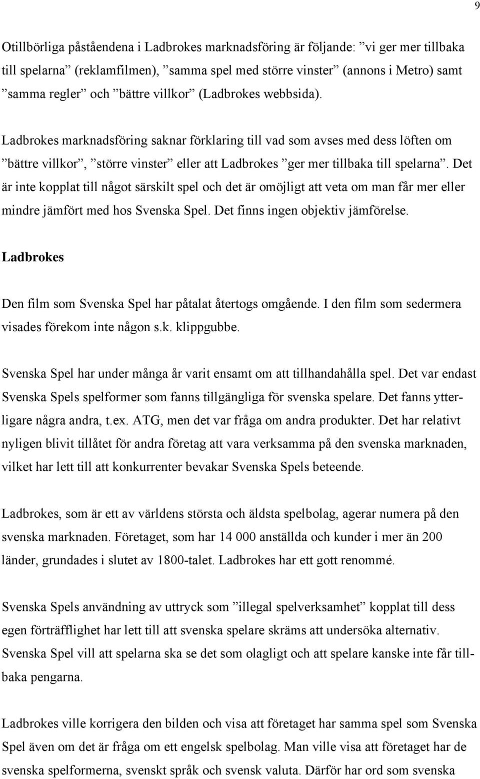 Det är inte kopplat till något särskilt spel och det är omöjligt att veta om man får mer eller mindre jämfört med hos Svenska Spel. Det finns ingen objektiv jämförelse.