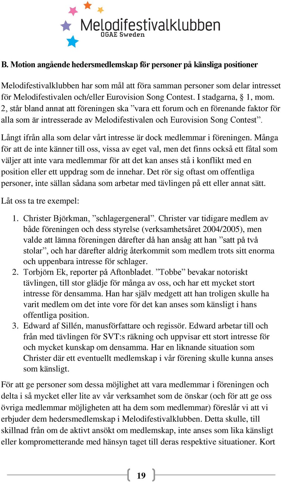 Långt ifrån alla som delar vårt intresse är dock medlemmar i föreningen.