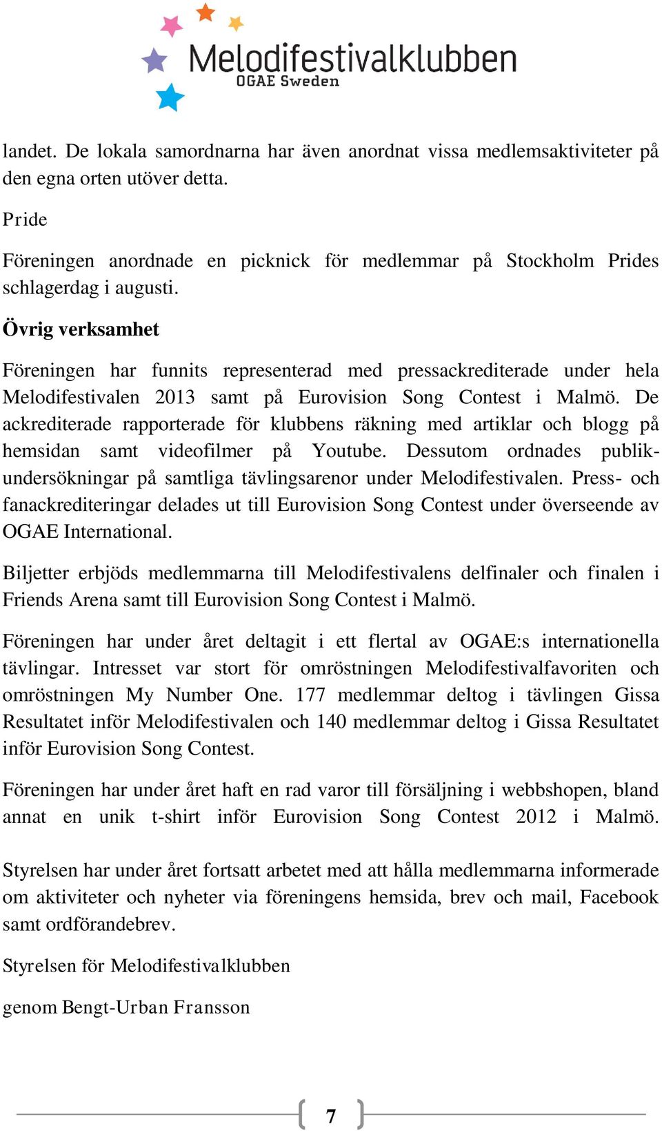 De ackrediterade rapporterade för klubbens räkning med artiklar och blogg på hemsidan samt videofilmer på Youtube.