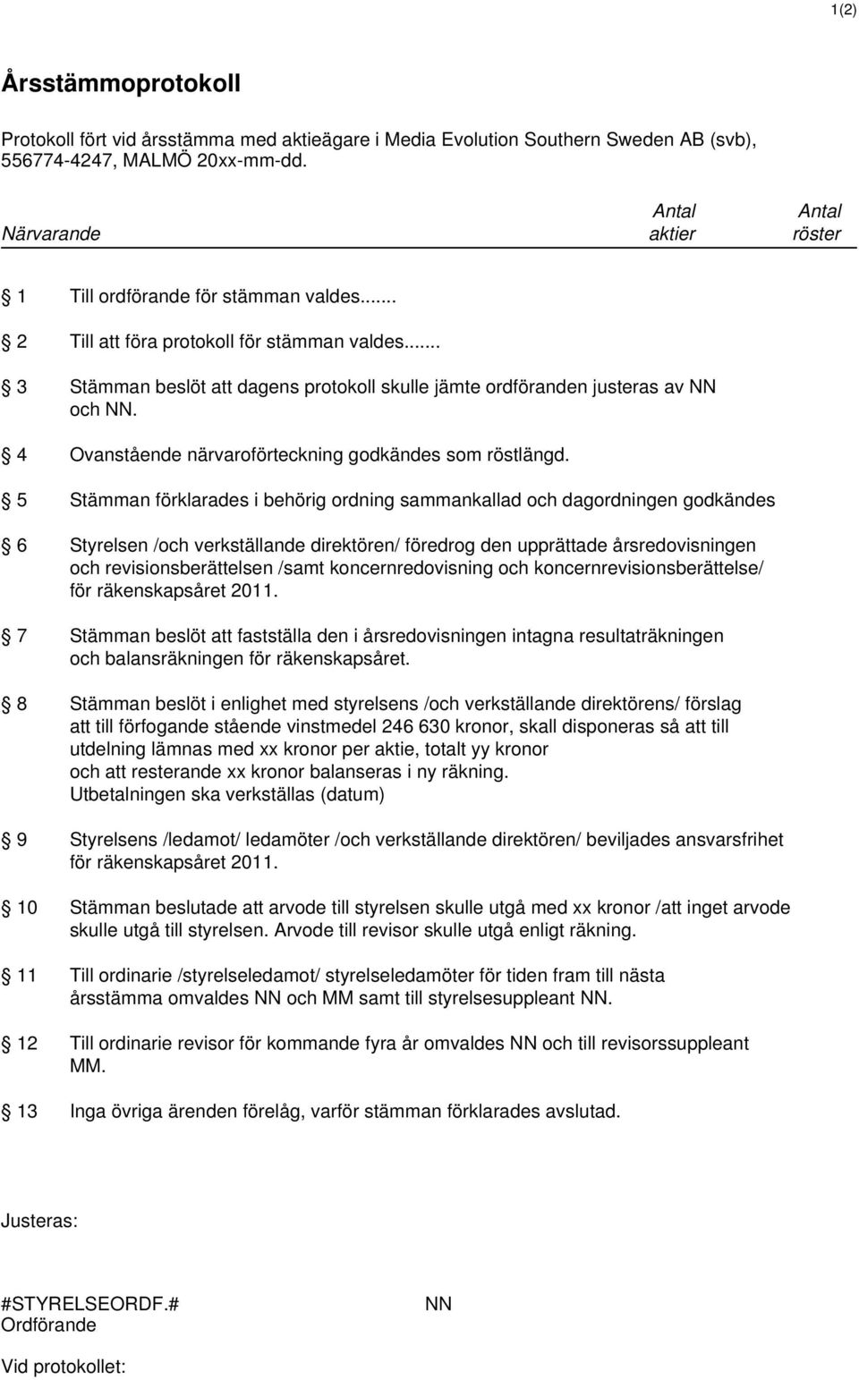 .. 3 Stämman beslöt att dagens protokoll skulle jämte ordföranden justeras av NN och NN. 4 Ovanstående närvaroförteckning godkändes som röstlängd.