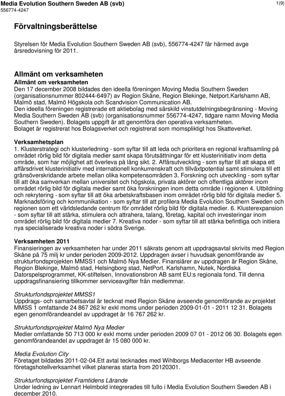 Netport.Karlshamn AB, Malmö stad, Malmö Högskola och Scandvision Communication AB.
