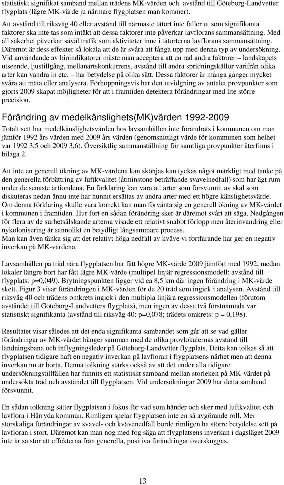 ed all säkerhet påverkar såväl trafik som aktiviteter inne i tätorterna lavflorans sammansättning. Däremot är dess effekter så lokala att de är svåra att fånga upp med denna typ av undersökning.
