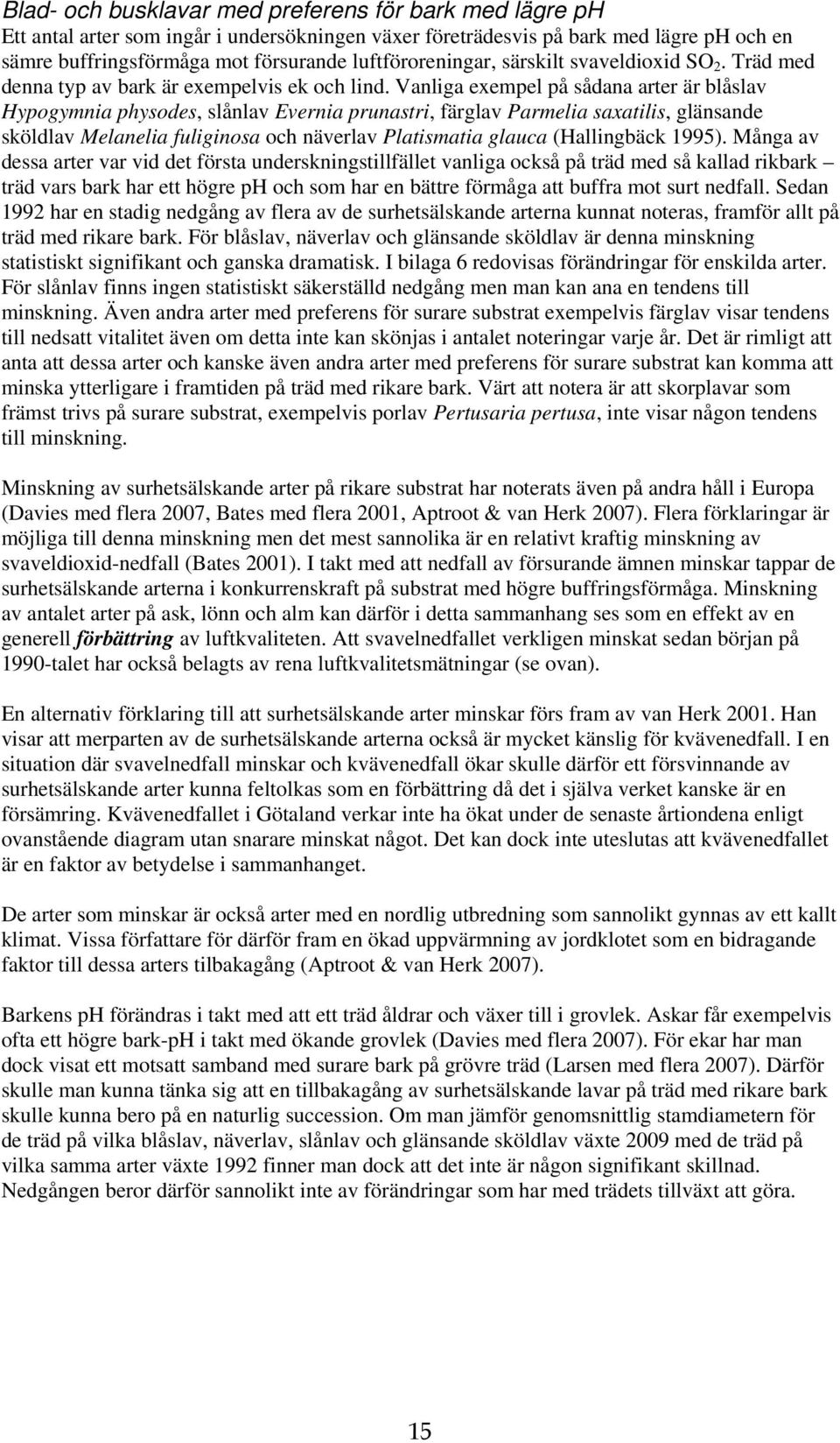 Vanliga exempel på sådana arter är blåslav Hypogymnia physodes, slånlav Evernia prunastri, färglav Parmelia saxatilis, glänsande sköldlav elanelia fuliginosa och näverlav Platismatia glauca