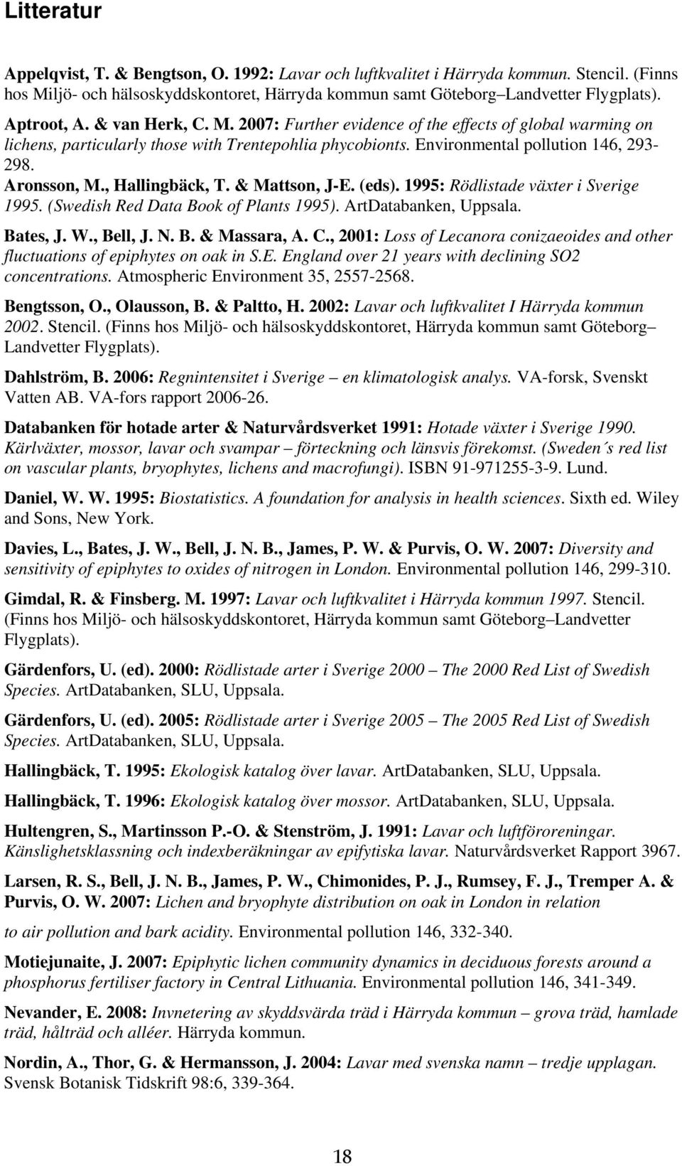 , Hallingbäck, T. & attson, J-E. (eds). 1995: Rödlistade växter i Sverige 1995. (Swedish Red Data Book of Plants 1995). ArtDatabanken, Uppsala. Bates, J. W., Bell, J. N. B. & assara, A. C.