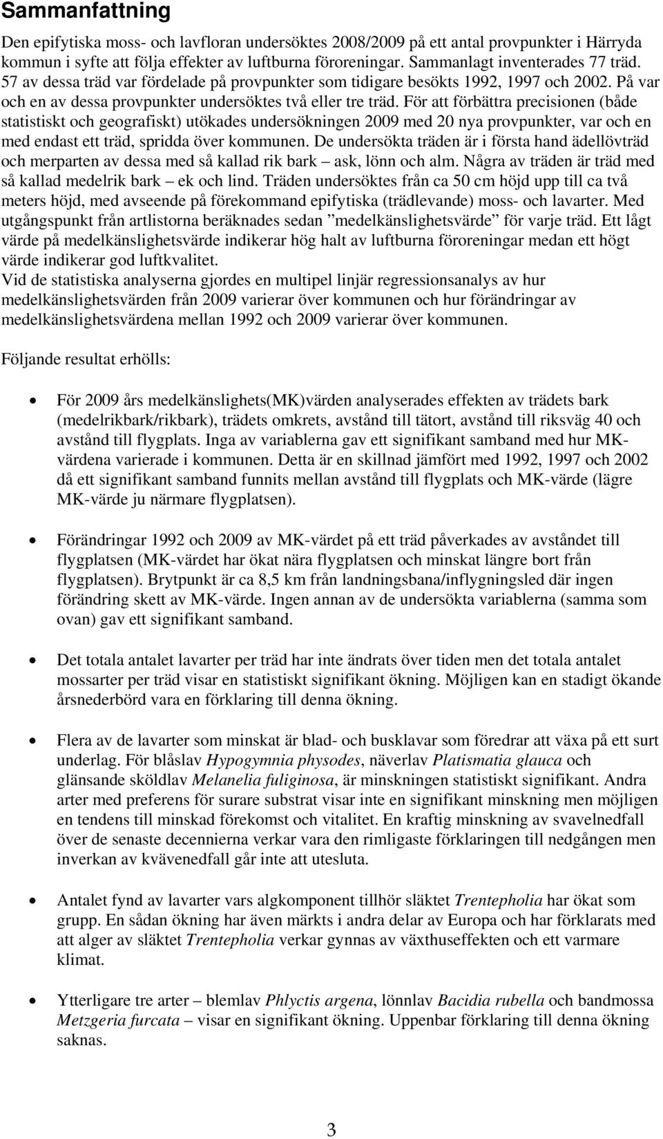 För att förbättra precisionen (både statistiskt och geografiskt) utökades undersökningen 2009 med 20 nya provpunkter, var och en med endast ett träd, spridda över kommunen.
