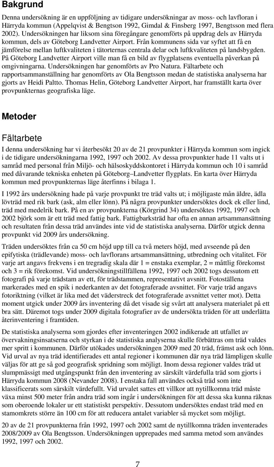 Från kommunens sida var syftet att få en jämförelse mellan luftkvaliteten i tätorternas centrala delar och luftkvaliteten på landsbygden.