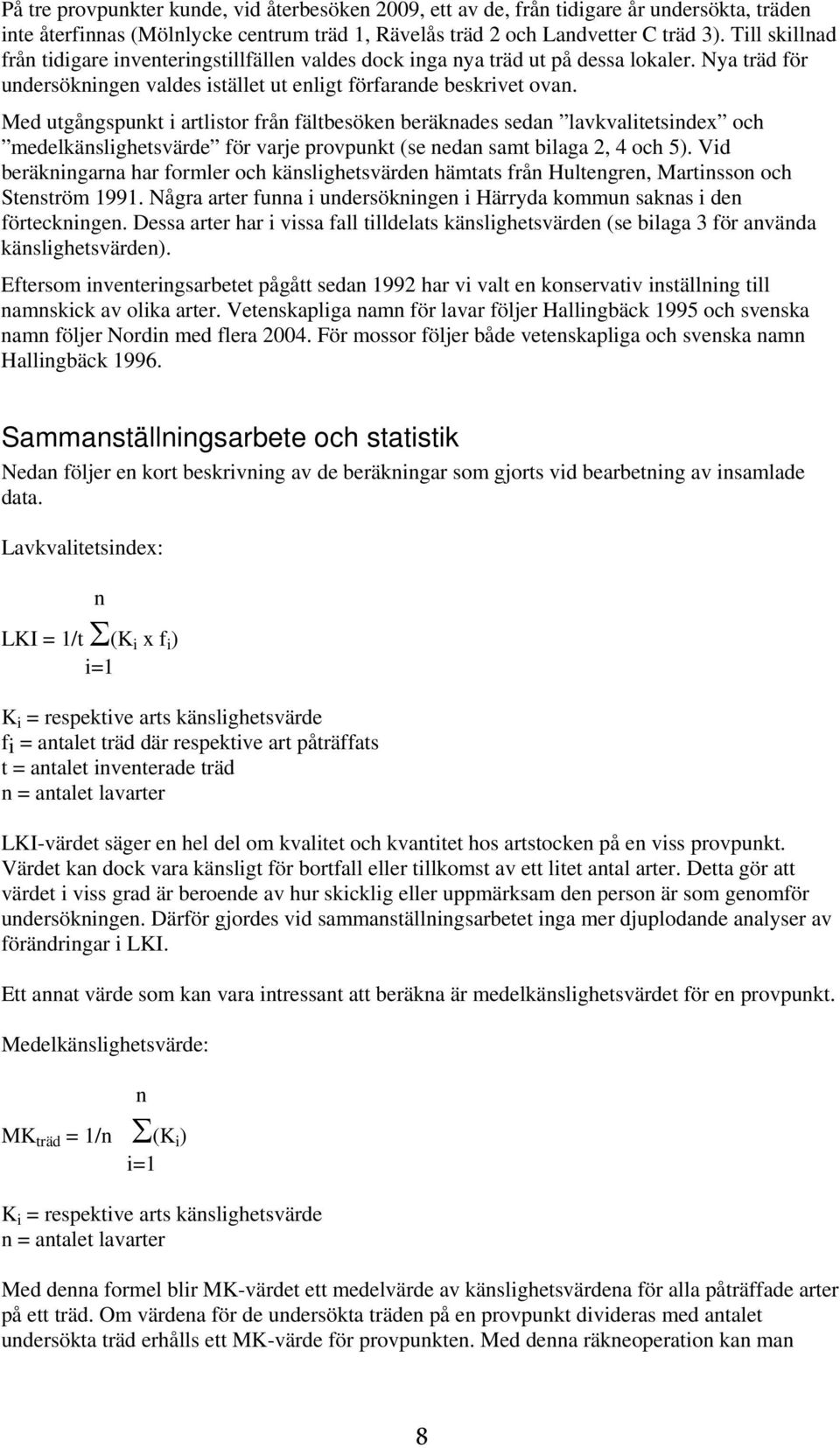 ed utgångspunkt i artlistor från fältbesöken beräknades sedan lavkvalitetsindex och medelkänslighetsvärde för varje provpunkt (se nedan samt bilaga 2, 4 och 5).