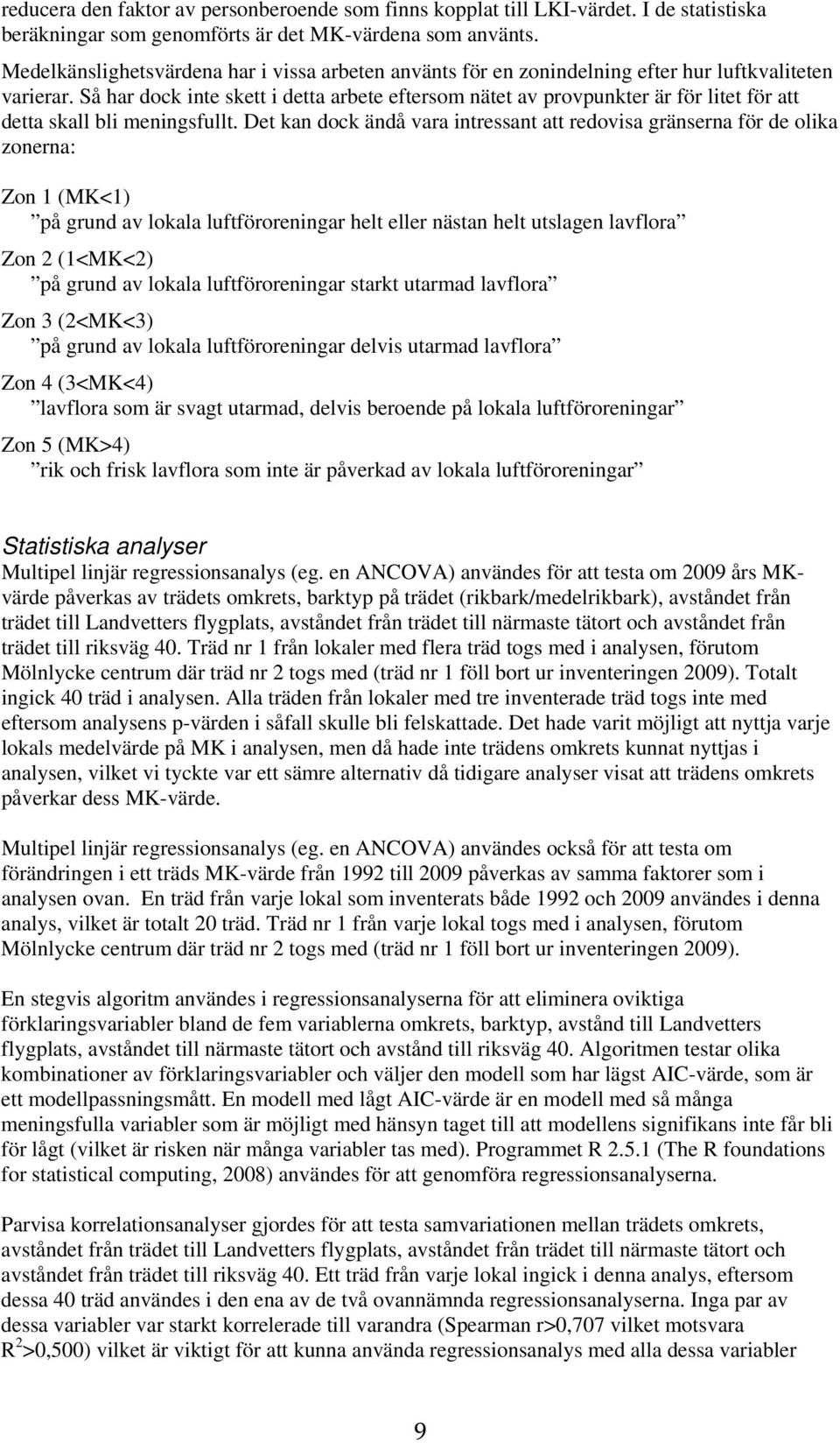Så har dock inte skett i detta arbete eftersom nätet av provpunkter är för litet för att detta skall bli meningsfullt.