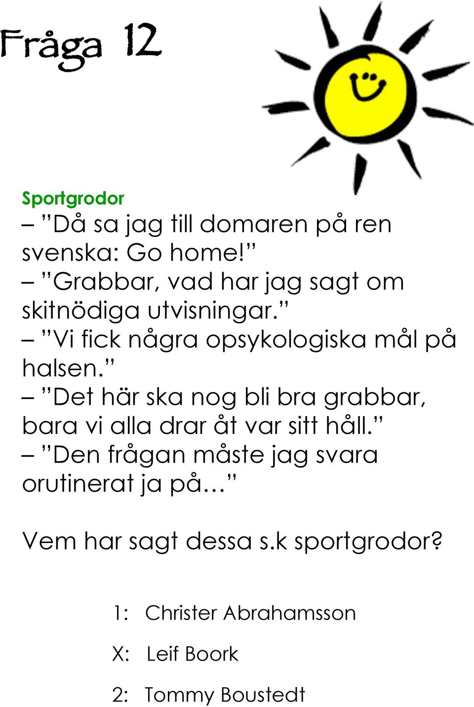 Vi fick några opsykologiska mål på halsen.