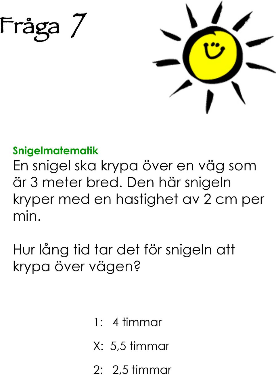 Den här snigeln kryper med en hastighet av cm per min.
