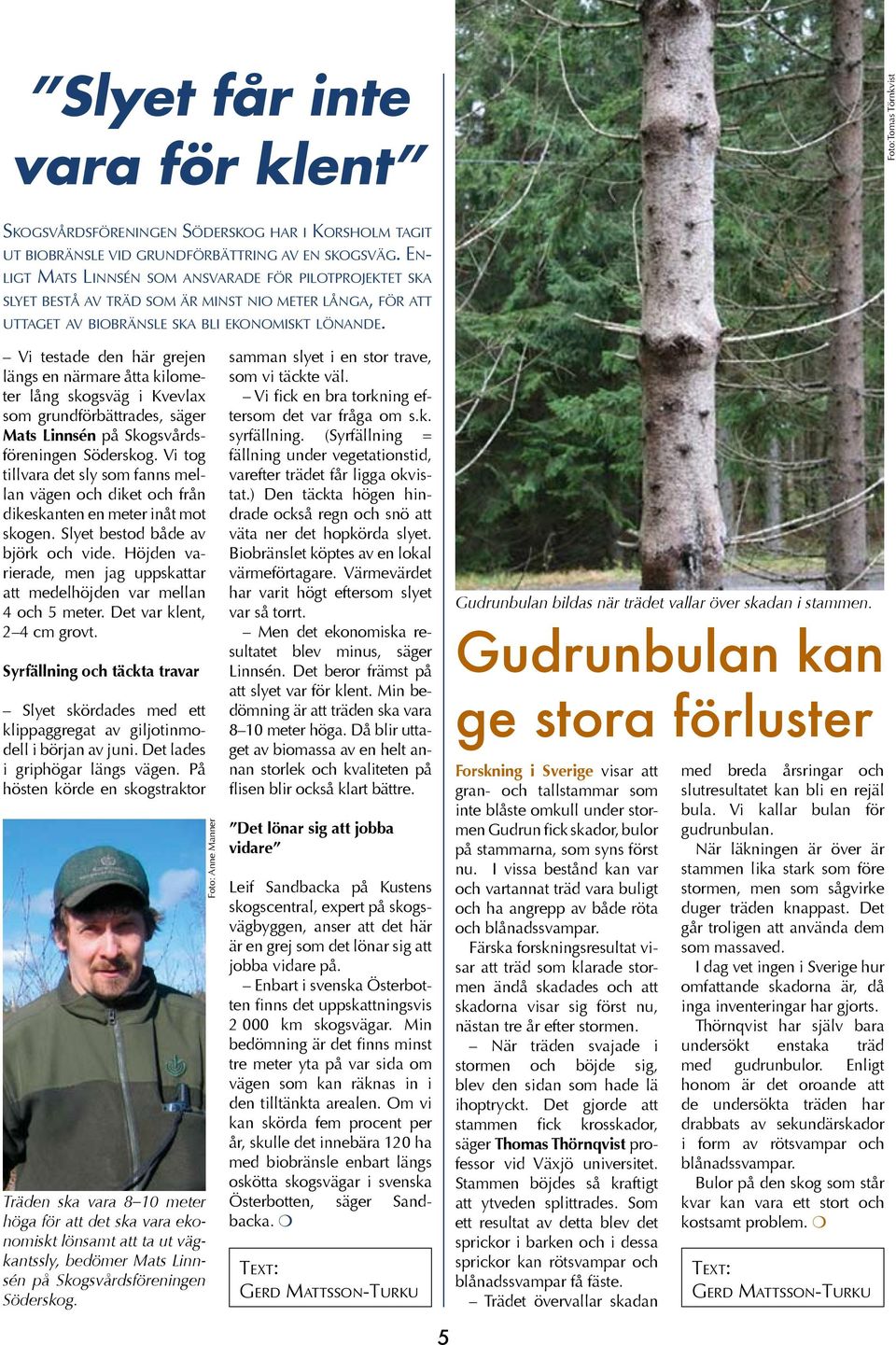 Vi testade den här grejen längs en närmare åtta kilometer lång skogsväg i Kvevlax som grundförbättrades, säger Mats Linnsén på Skogsvårdsföreningen Söderskog.