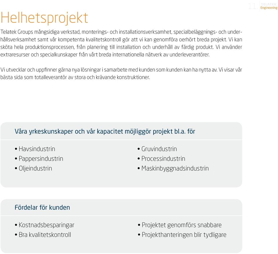 Vi använder extraresurser och specialkunskaper från vårt breda internationella nätverk av underleverantörer. 11.