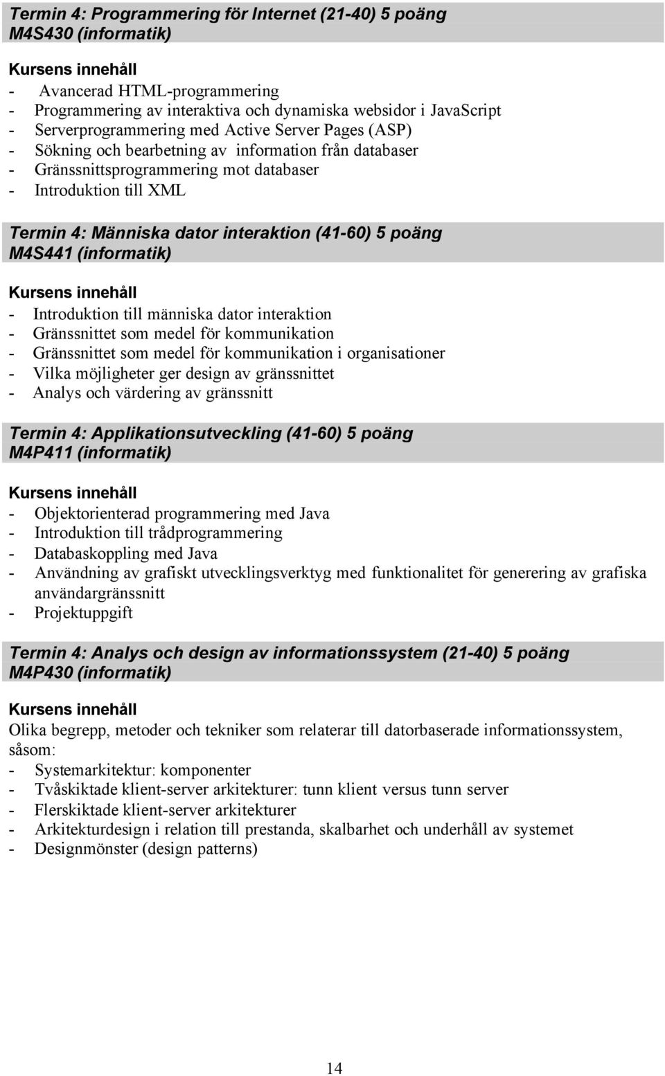 M4S441 (informatik) - Introduktion till människa dator interaktion - Gränssnittet som medel för kommunikation - Gränssnittet som medel för kommunikation i organisationer - Vilka möjligheter ger