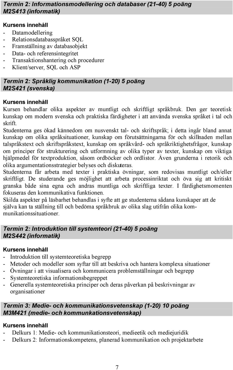 Den ger teoretisk kunskap om modern svenska och praktiska färdigheter i att använda svenska språket i tal och skrift.