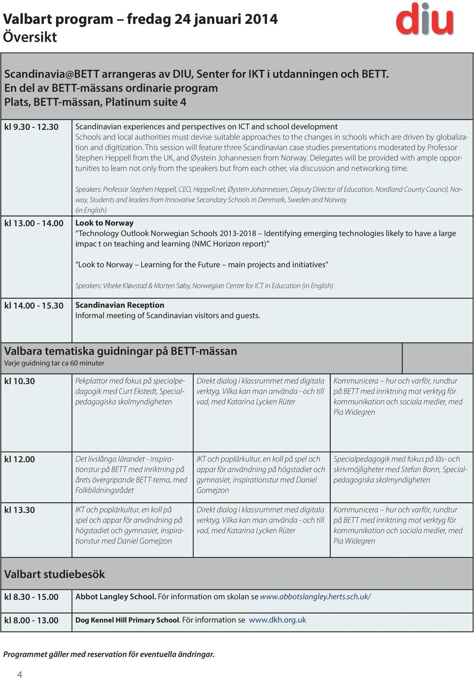 00 Scandinavian experiences and perspectives on ICT and school development Schools and local authorities must devise suitable approaches to the changes in schools which are driven by globalization