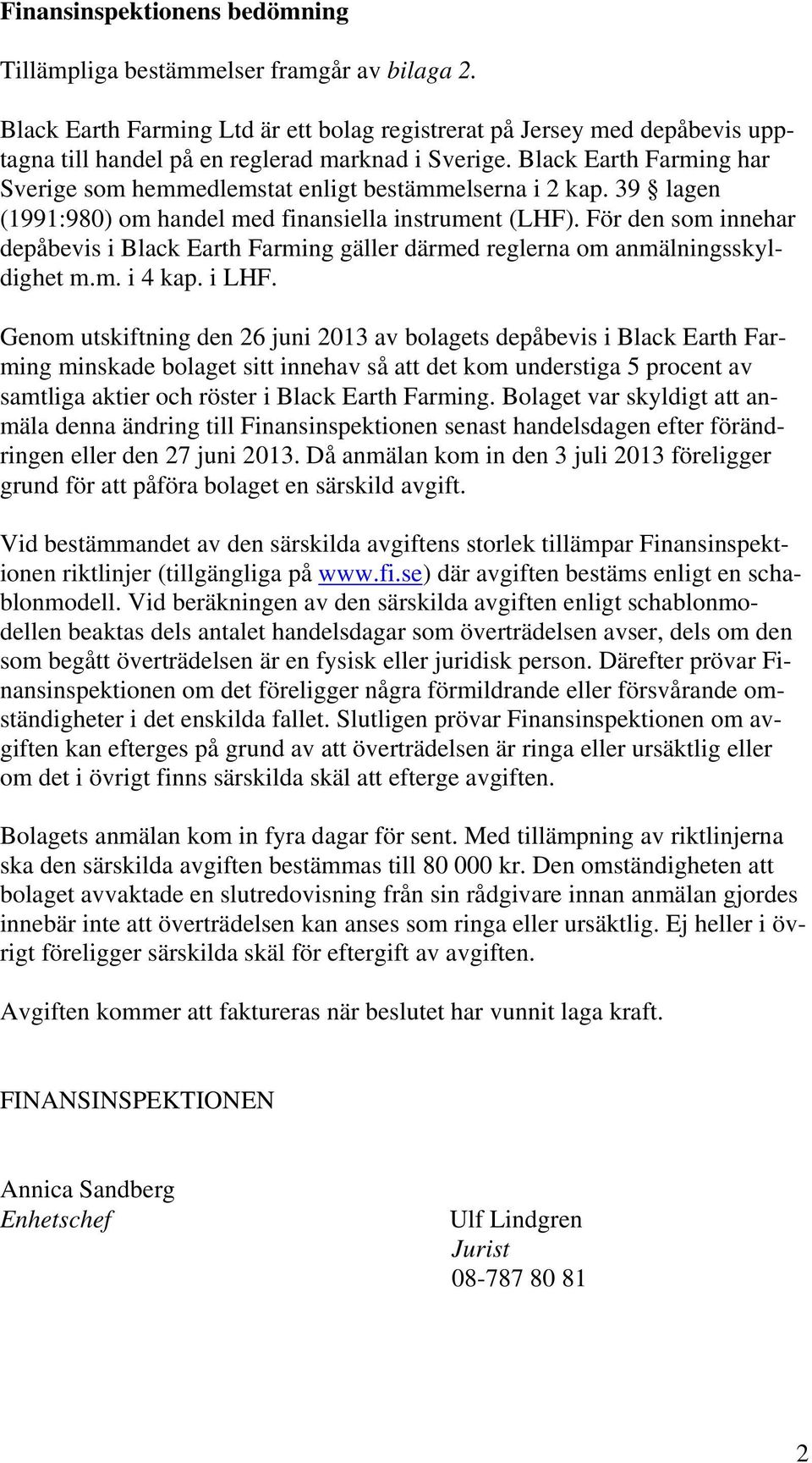 Black Earth Farming har Sverige som hemmedlemstat enligt bestämmelserna i 2 kap. 39 lagen (1991:980) om handel med finansiella instrument (LHF).