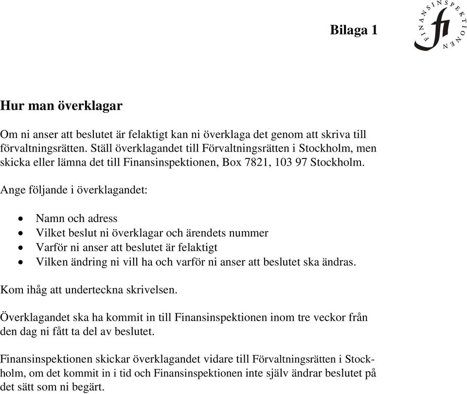 Ange följande i överklagandet: Namn och adress Vilket beslut ni överklagar och ärendets nummer Varför ni anser att beslutet är felaktigt Vilken ändring ni vill ha och varför ni anser att beslutet ska