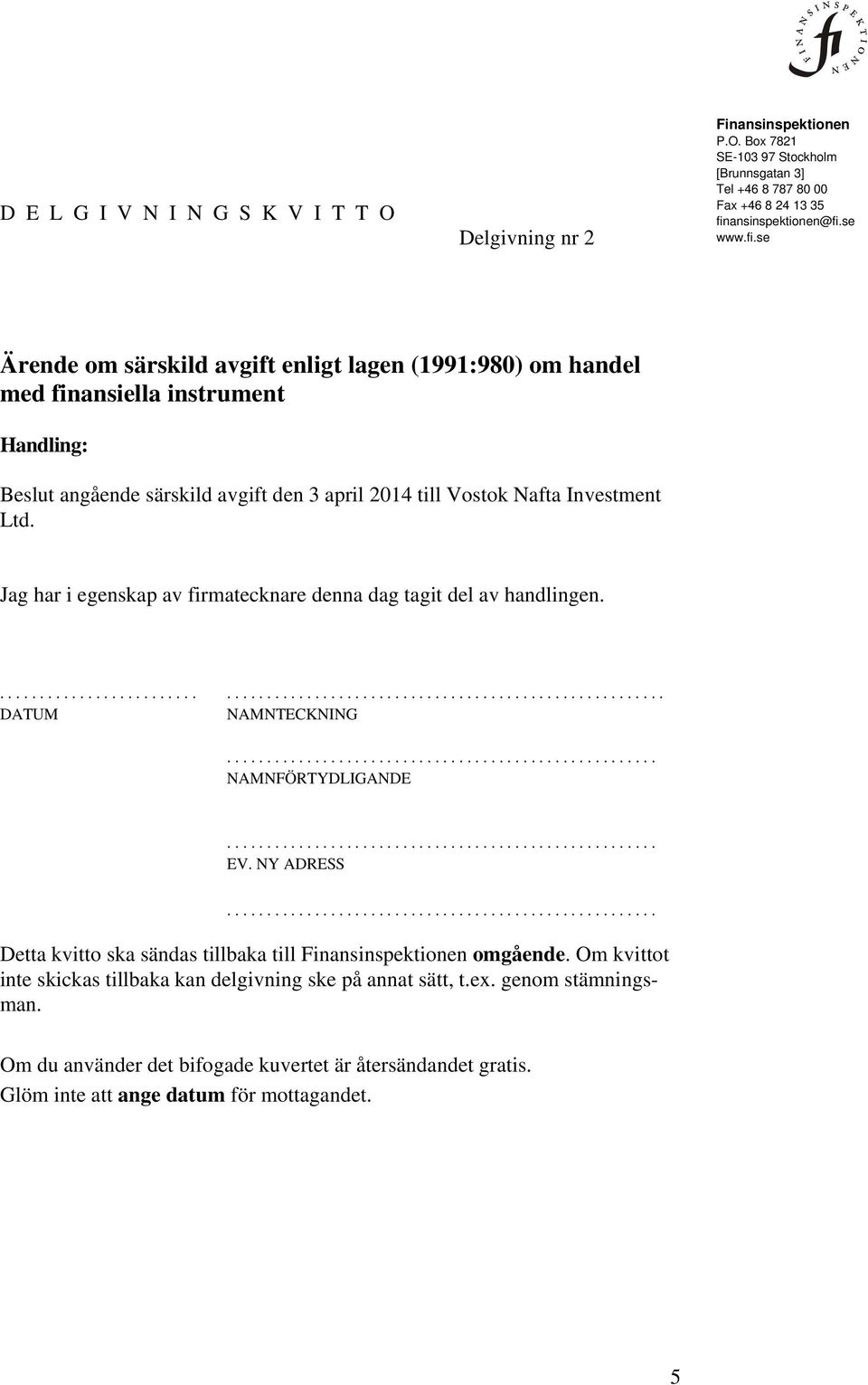 se www.fi.se Ärende om särskild avgift enligt lagen (1991:980) om handel med finansiella instrument Handling: Beslut angående särskild avgift den 3 april 2014 till Vostok Nafta Investment Ltd.