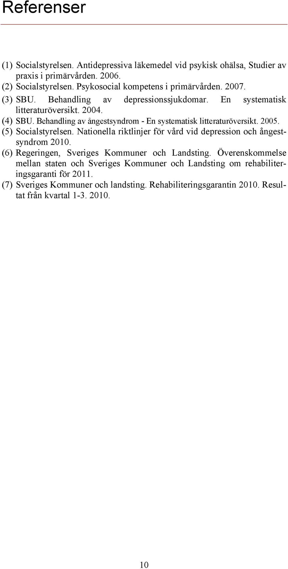 Behandling av ångestsyndrom - En systematisk litteraturöversikt. 2005. (5) Socialstyrelsen. Nationella riktlinjer för vård vid depression och ångestsyndrom 2010.