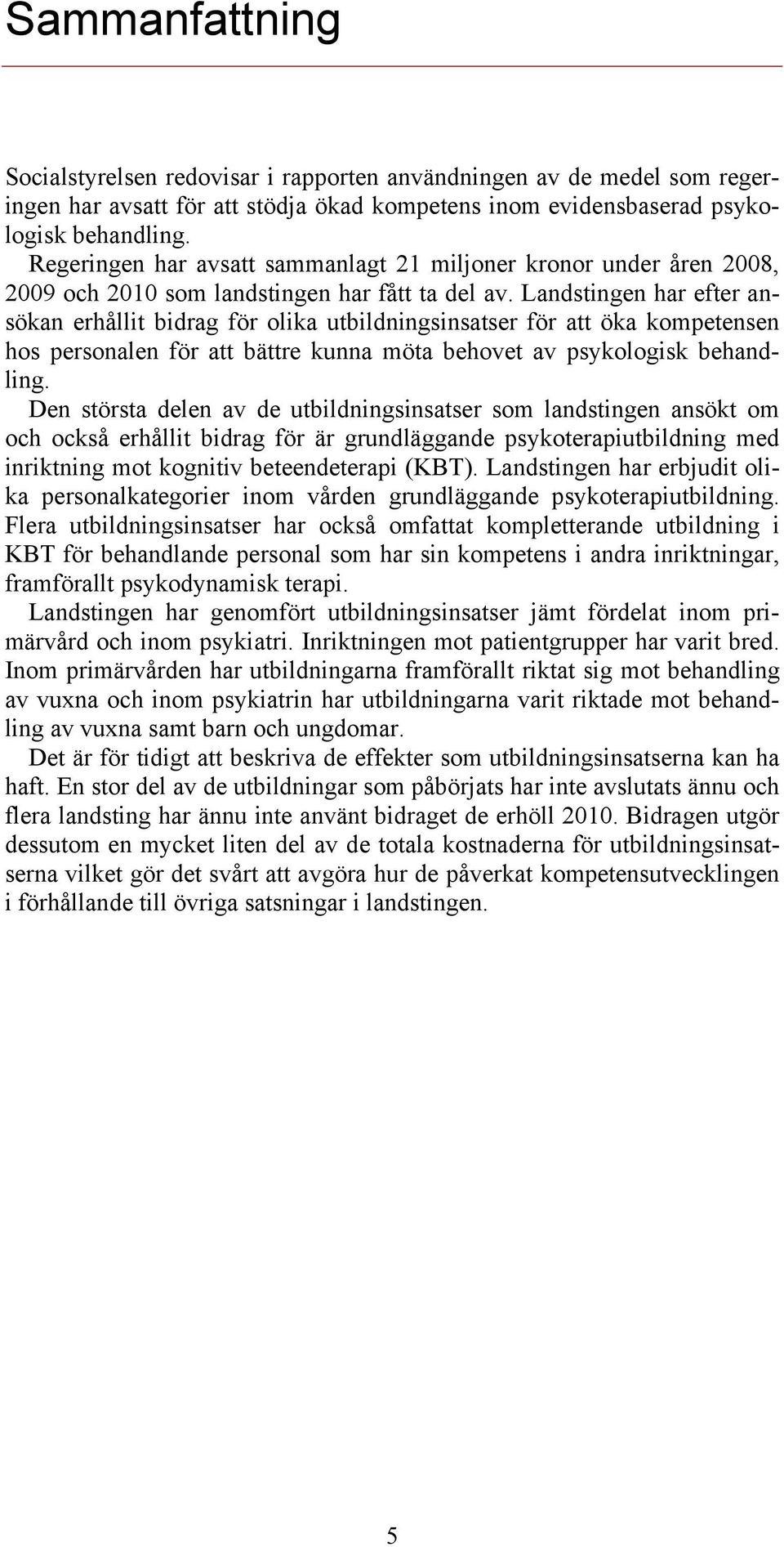 Landstingen har efter ansökan erhållit bidrag för olika utbildningsinsatser för att öka kompetensen hos personalen för att bättre kunna möta behovet av psykologisk behandling.