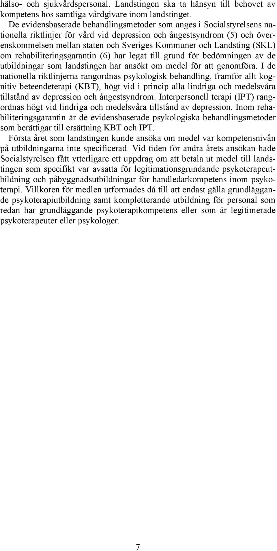 Landsting (SKL) om rehabiliteringsgarantin (6) har legat till grund för bedömningen av de utbildningar som landstingen har ansökt om medel för att genomföra.