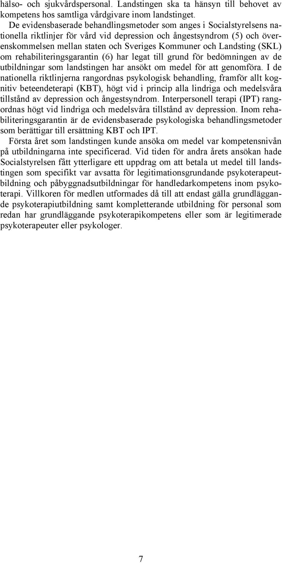 Landsting (SKL) om rehabiliteringsgarantin (6) har legat till grund för bedömningen av de utbildningar som landstingen har ansökt om medel för att genomföra.