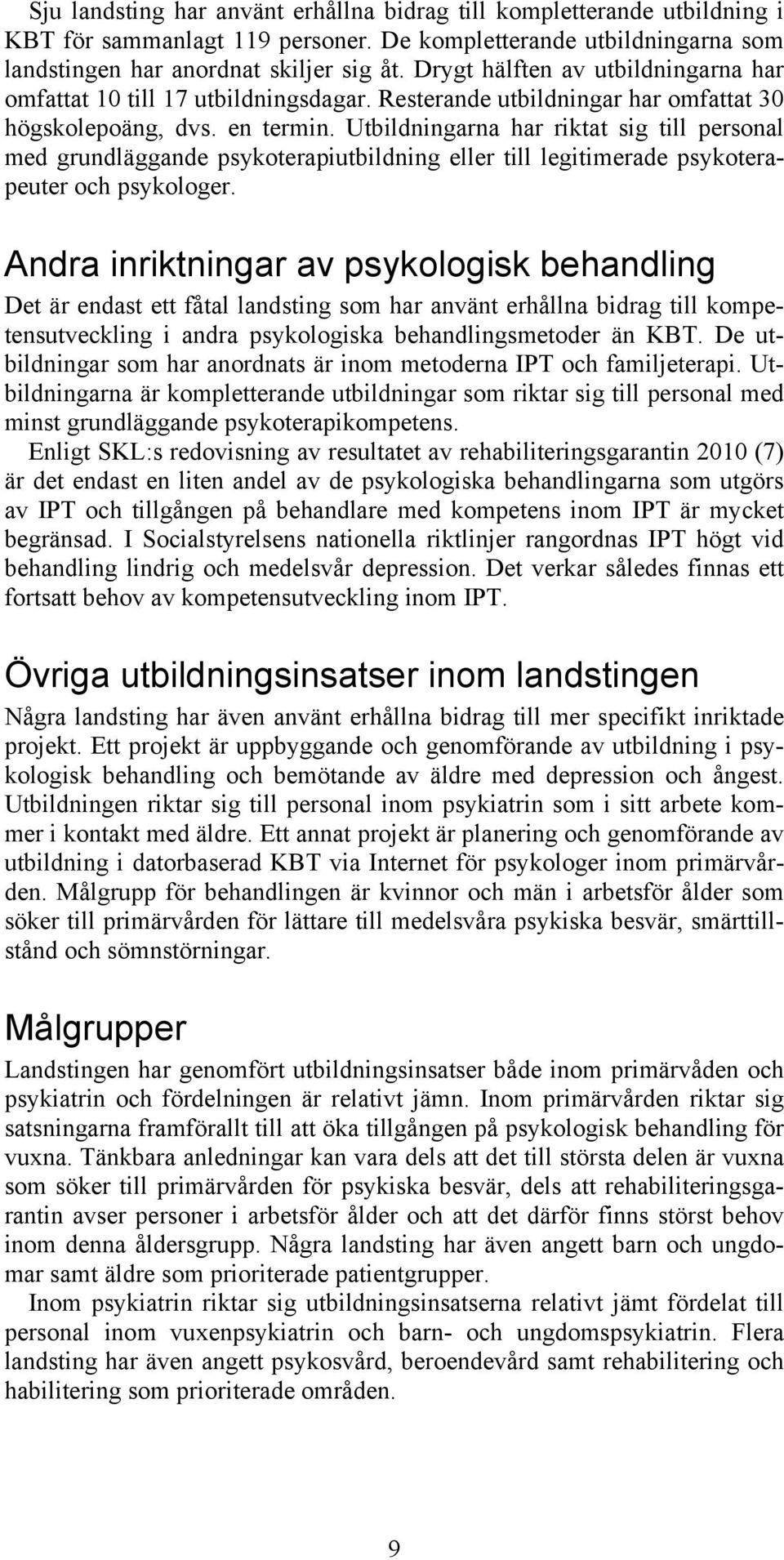 Utbildningarna har riktat sig till personal med grundläggande psykoterapiutbildning eller till legitimerade psykoterapeuter och psykologer.