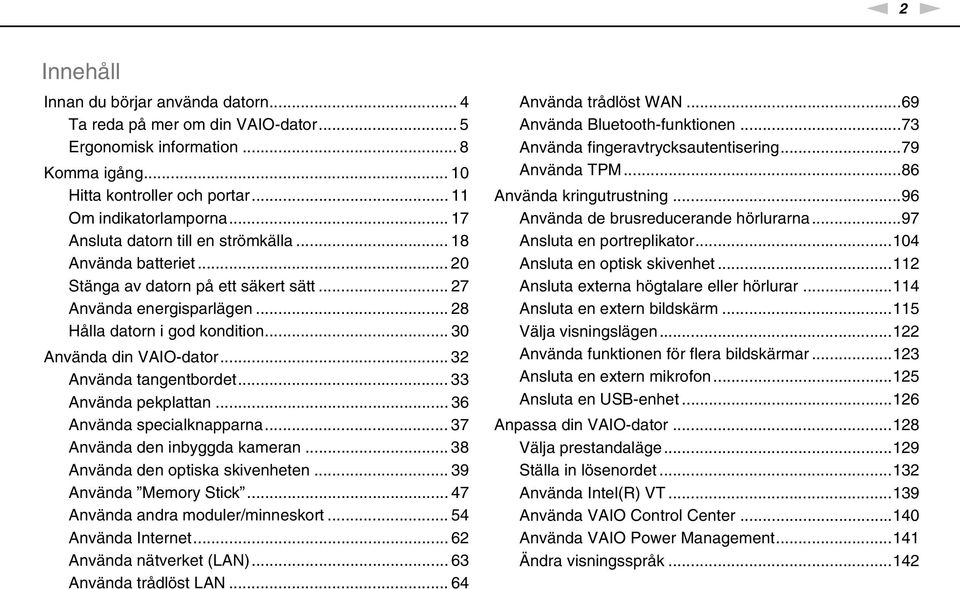 .. 32 Använda tangentbordet... 33 Använda pekplattan... 36 Använda specialknapparna... 37 Använda den inbyggda kameran... 38 Använda den optiska skivenheten... 39 Använda Memory Stick.