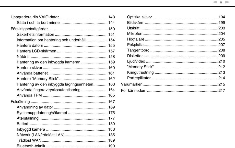 .. 162 Hantering av den inbyggda lagringsenheten... 163 Använda fingeravtrycksautentisering... 164 Använda TPM... 165 Felsökning... 167 Användning av dator... 169 Systemuppdatering/säkerhet.