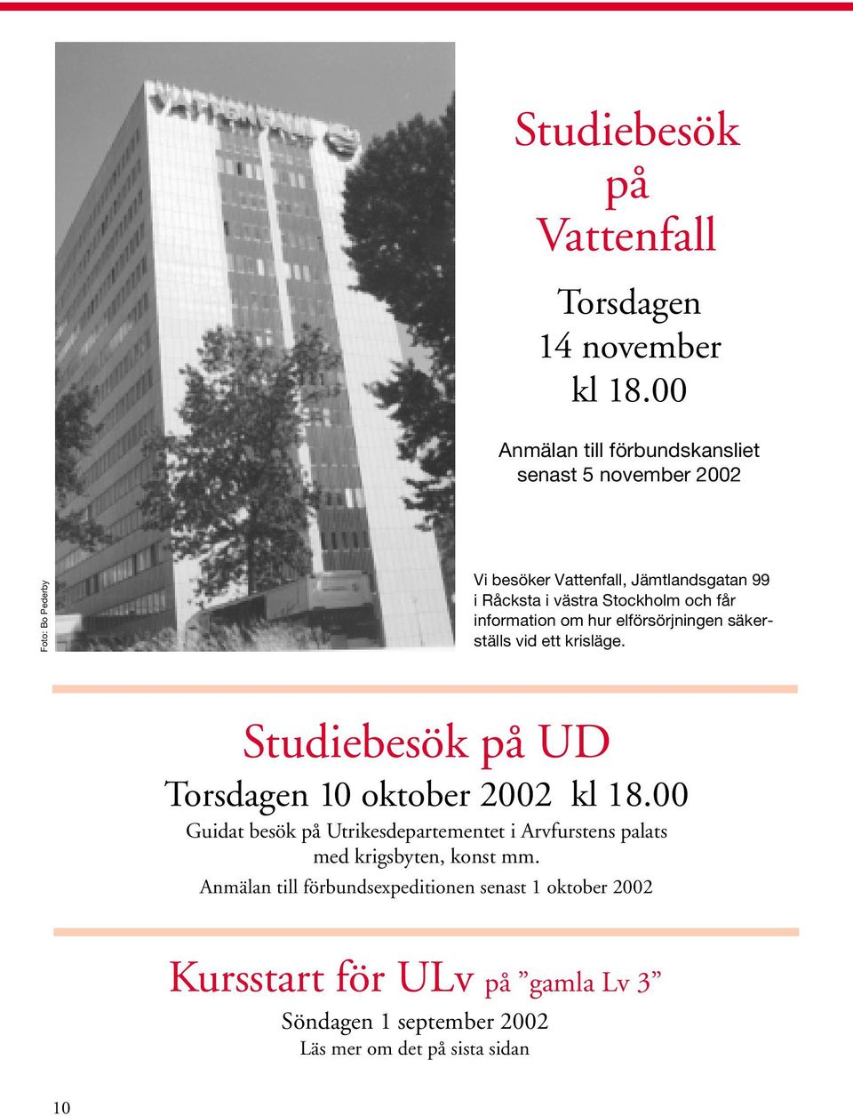 information om hur elförsörjningen säkerställs vid ett krisläge. Studiebesök på UD Torsdagen 10 oktober 2002 kl 18.