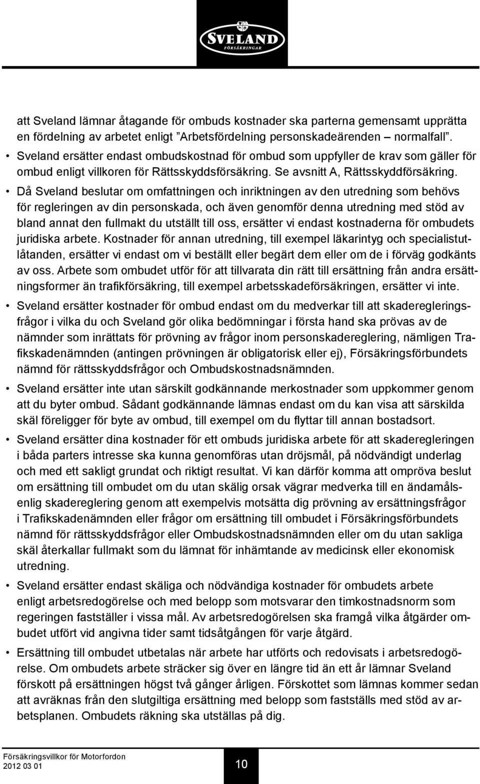Då Sveland beslutar om omfattningen och inriktningen av den utredning som behövs för regleringen av din personskada, och även genomför denna utredning med stöd av bland annat den fullmakt du utställt