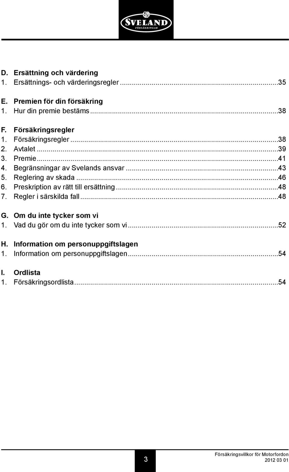 ..46 6. Preskription av rätt till ersättning...48 7. Regler i särskilda fall...48 G. Om du inte tycker som vi 1.