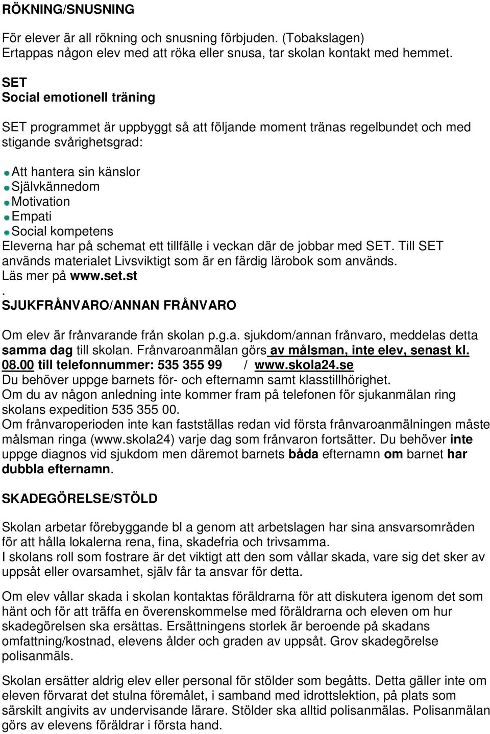 kompetens Eleverna har på schemat ett tillfälle i veckan där de jobbar med SET. Till SET används materialet Livsviktigt som är en färdig lärobok som används. Läs mer på www.set.st.