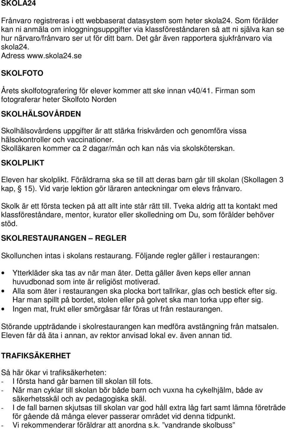Adress www.skola24.se SKOLFOTO Årets skolfotografering för elever kommer att ske innan v40/41.