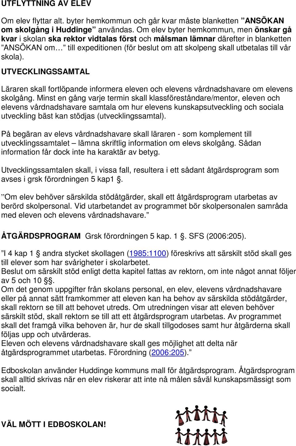 vår skola). UTVECKLINGSSAMTAL Läraren skall fortlöpande informera eleven och elevens vårdnadshavare om elevens skolgång.