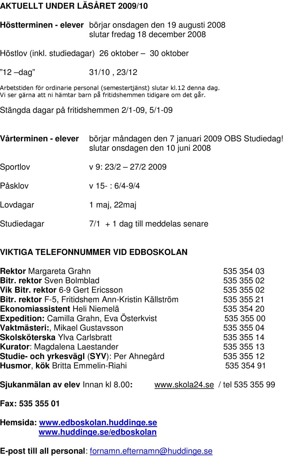 Stängda dagar på fritidshemmen 2/1-09, 5/1-09 Vårterminen - elever börjar måndagen den 7 januari 2009 OBS Studiedag!