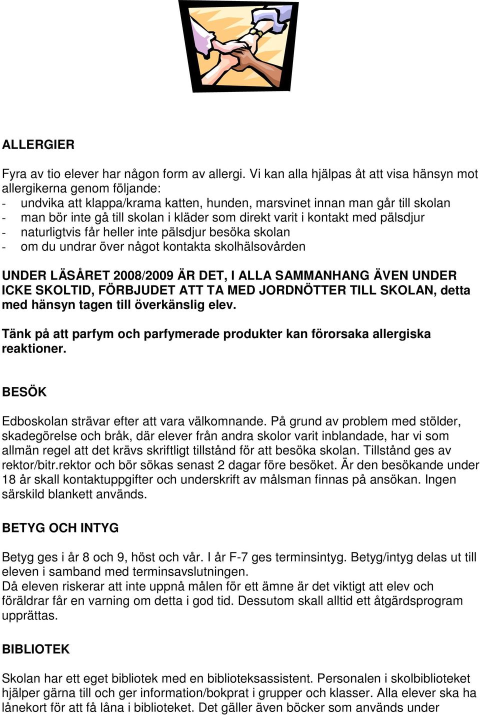 direkt varit i kontakt med pälsdjur - naturligtvis får heller inte pälsdjur besöka skolan - om du undrar över något kontakta skolhälsovården UNDER LÄSÅRET 2008/2009 ÄR DET, I ALLA SAMMANHANG ÄVEN