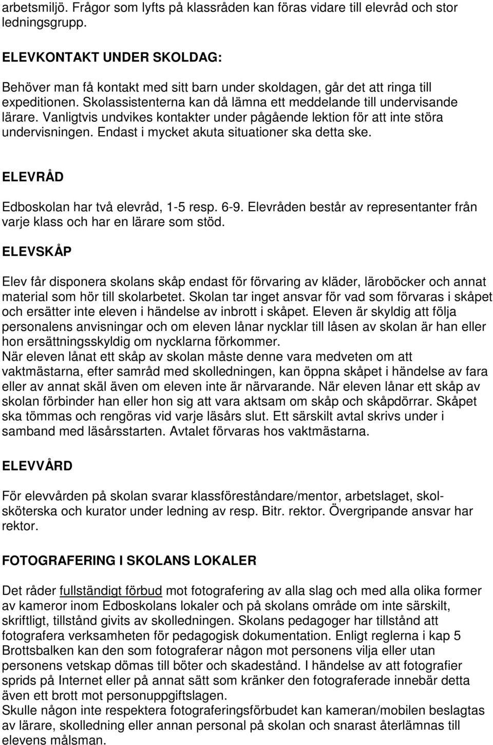 Vanligtvis undvikes kontakter under pågående lektion för att inte störa undervisningen. Endast i mycket akuta situationer ska detta ske. ELEVRÅD Edboskolan har två elevråd, 1-5 resp. 6-9.